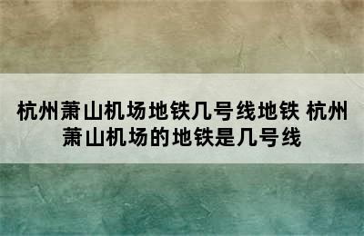 杭州萧山机场地铁几号线地铁 杭州萧山机场的地铁是几号线